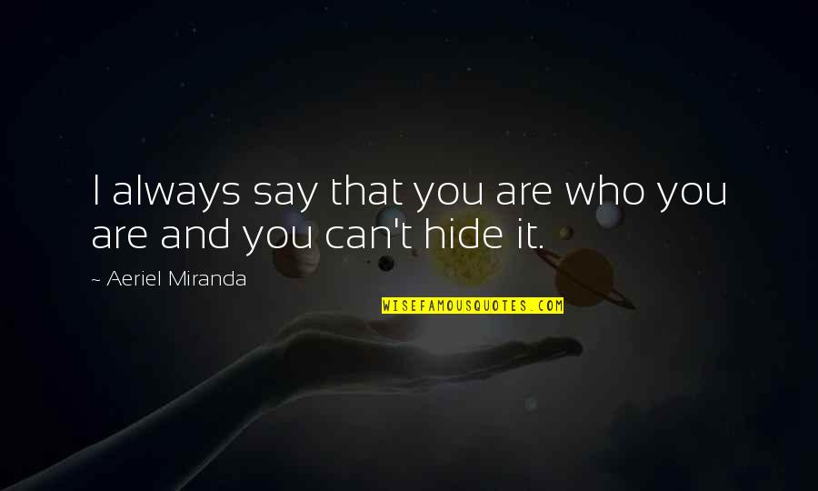 You Can't Hide Quotes By Aeriel Miranda: I always say that you are who you