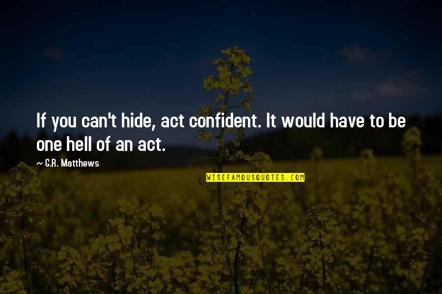 You Can't Hide Quotes By G.R. Matthews: If you can't hide, act confident. It would