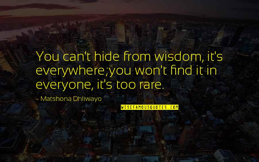 You Can't Hide Quotes By Matshona Dhliwayo: You can't hide from wisdom, it's everywhere;you won't