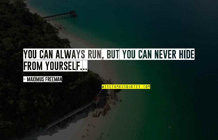 You Can't Hide Quotes By Maximus Freeman: You can always run, but you can never