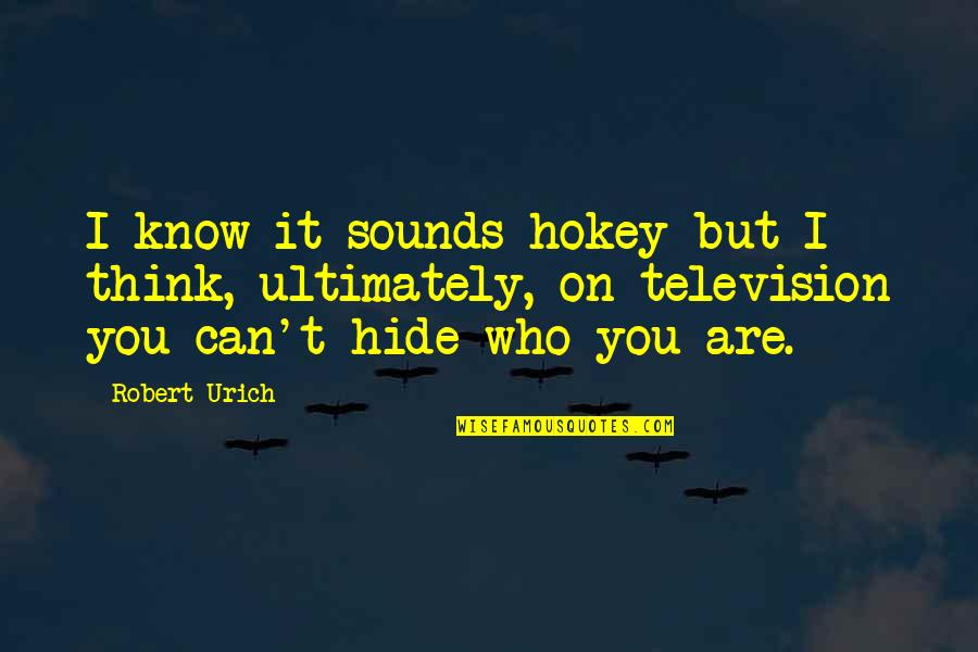 You Can't Hide Quotes By Robert Urich: I know it sounds hokey but I think,