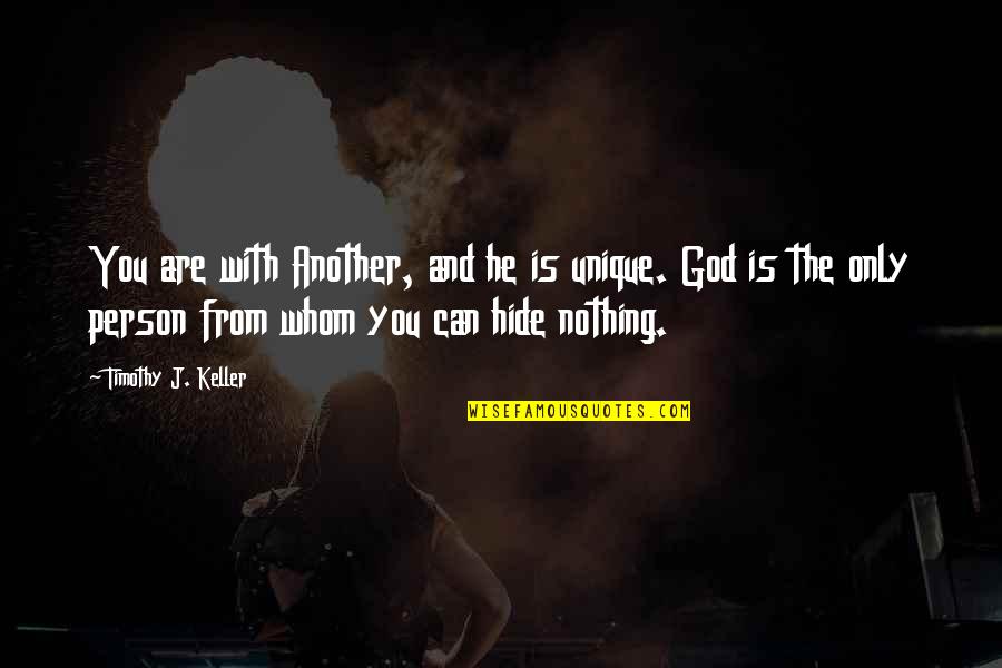 You Can't Hide Quotes By Timothy J. Keller: You are with Another, and he is unique.