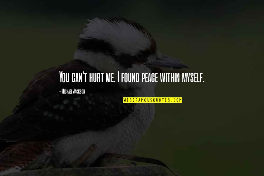 You Can't Hurt Me Quotes By Michael Jackson: You can't hurt me, I found peace within