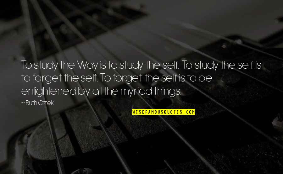 You Cant Judge A Book By Its Cover Similar Quotes By Ruth Ozeki: To study the Way is to study the You Cant Judge A Book By Its Cover Similar Quotes By Ruth Ozeki: To study the Way is to study the