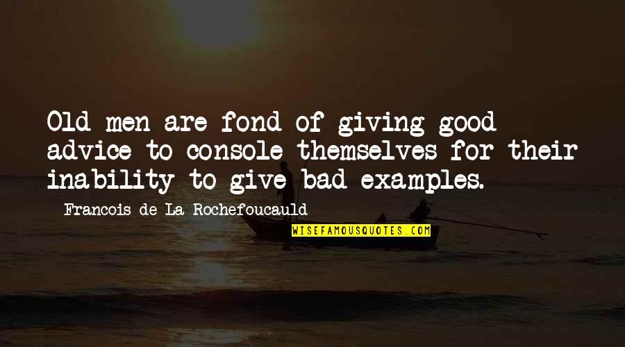 You Can't Just Come And Go As You Please Quotes By Francois De La Rochefoucauld: Old men are fond of giving good advice