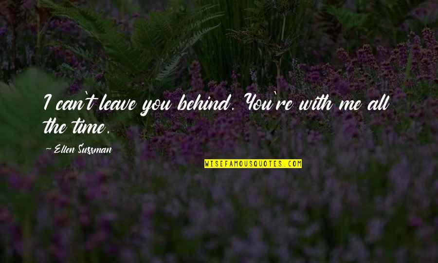 You Can't Leave Me Quotes By Ellen Sussman: I can't leave you behind. You're with me