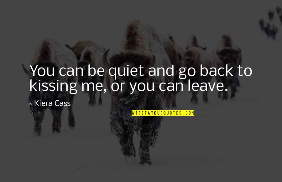 You Can't Leave Me Quotes By Kiera Cass: You can be quiet and go back to