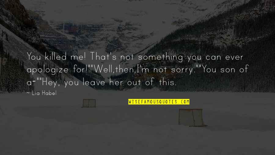 You Can't Leave Me Quotes By Lia Habel: You killed me! That's not something you can