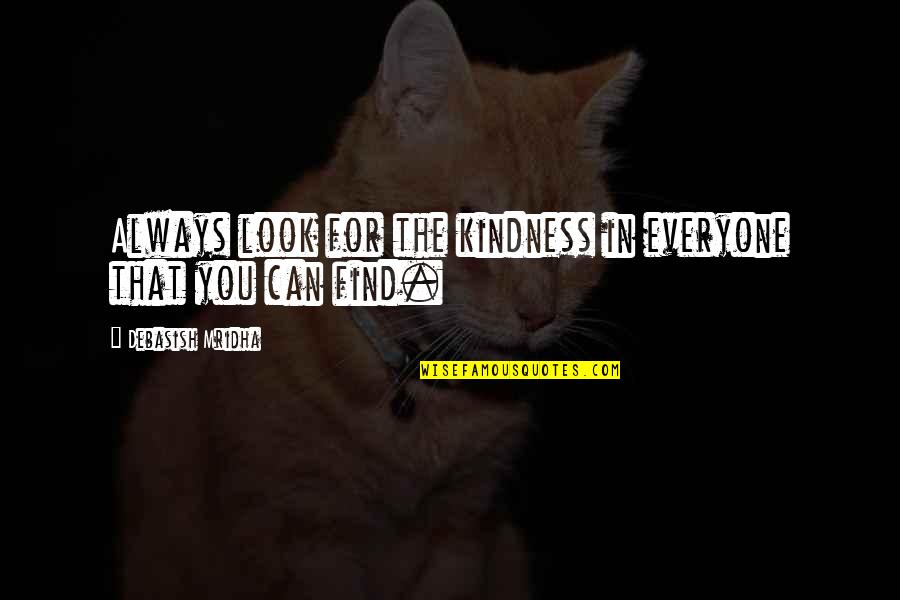 You Can't Look For Love Quotes By Debasish Mridha: Always look for the kindness in everyone that
