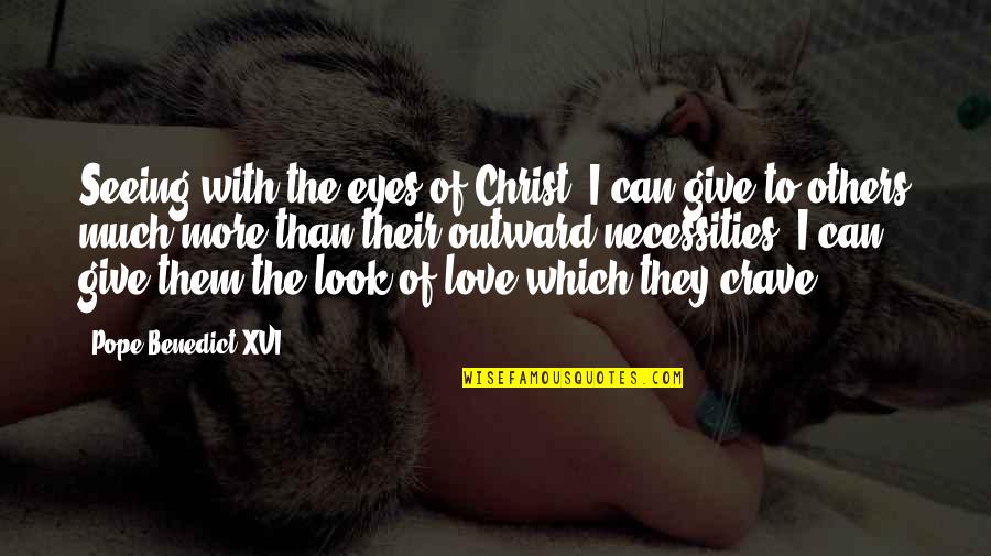 You Can't Look For Love Quotes By Pope Benedict XVI: Seeing with the eyes of Christ, I can