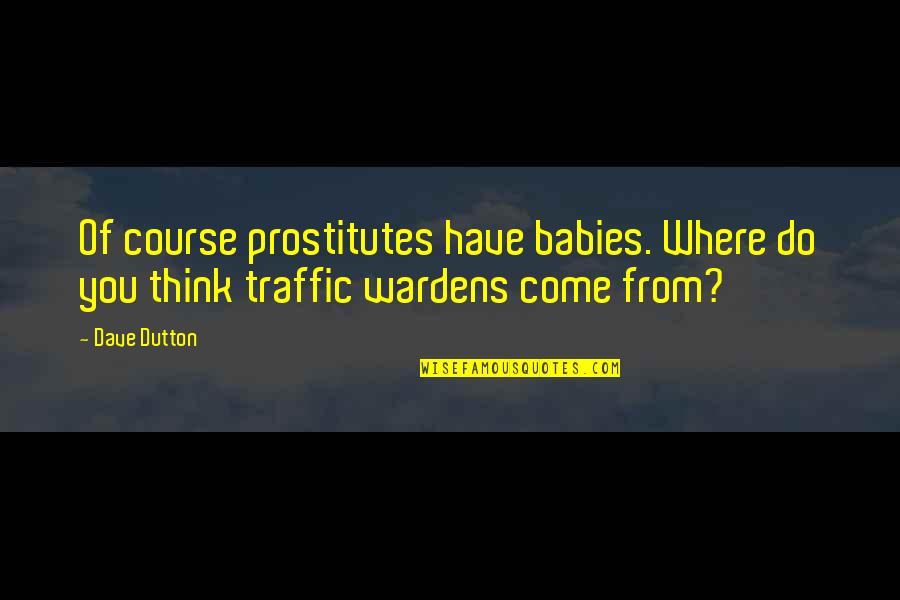 You Cant Love Me Back Quotes By Dave Dutton: Of course prostitutes have babies. Where do you