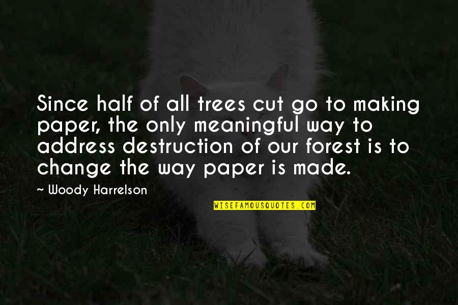 You Cant Love Me Back Quotes By Woody Harrelson: Since half of all trees cut go to