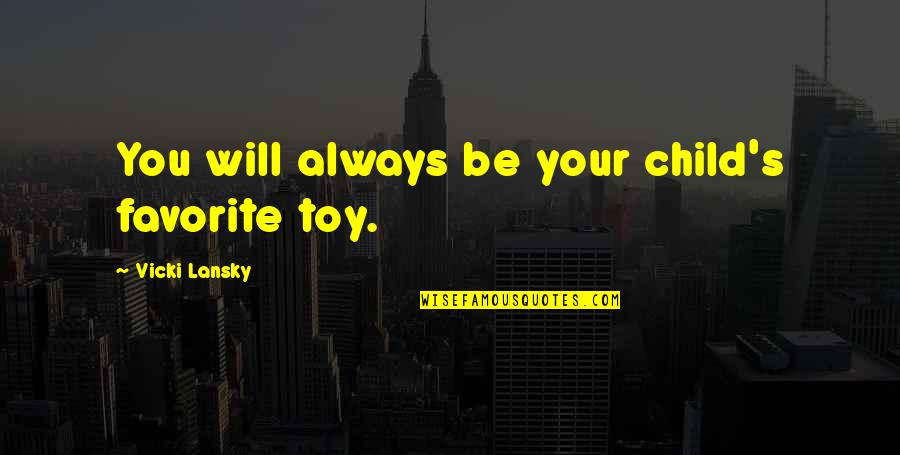 You Can't Make Up For Lost Time Quotes By Vicki Lansky: You will always be your child's favorite toy.