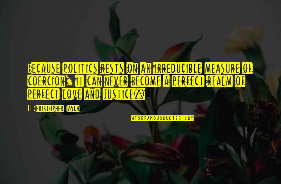 You Can't Measure Love Quotes By Christopher Lasch: Because politics rests on an irreducible measure of