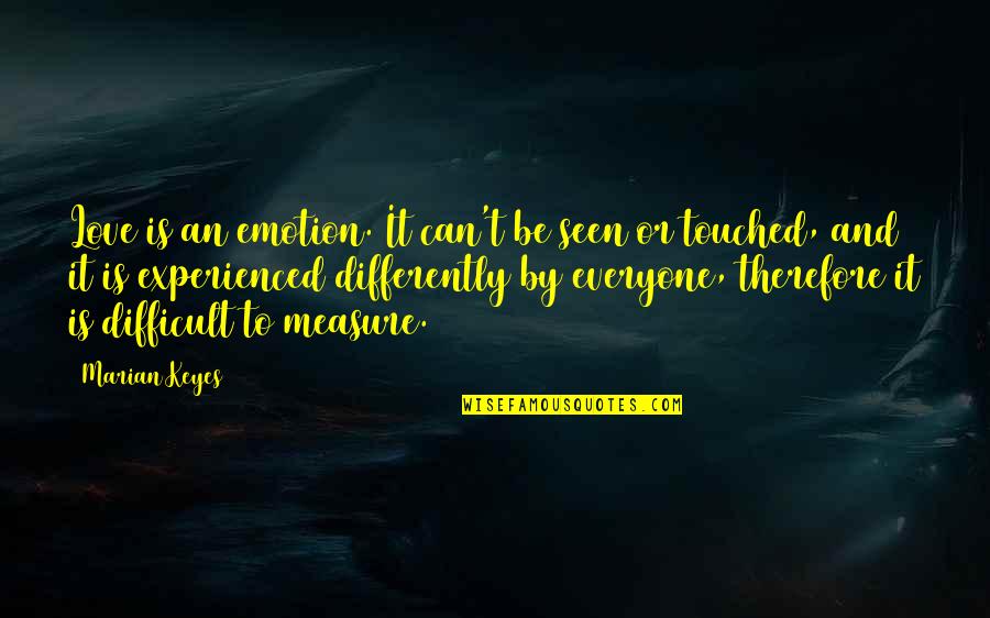 You Can't Measure Love Quotes By Marian Keyes: Love is an emotion. It can't be seen