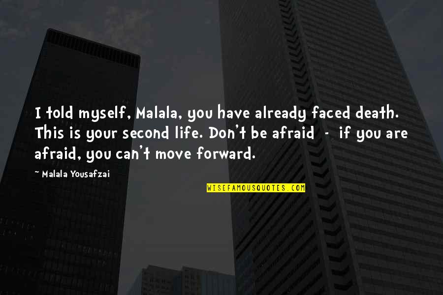 You Can't Move Forward Quotes By Malala Yousafzai: I told myself, Malala, you have already faced