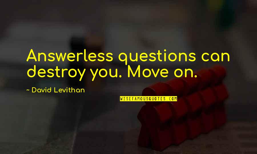 You Can't Move On Quotes By David Levithan: Answerless questions can destroy you. Move on.