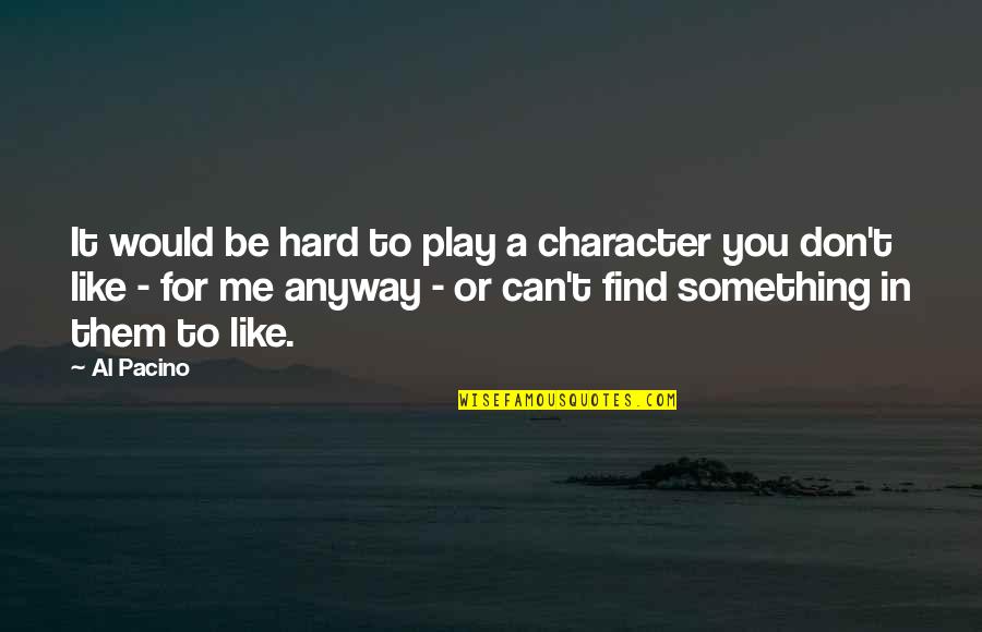 You Can't Play Me Quotes By Al Pacino: It would be hard to play a character