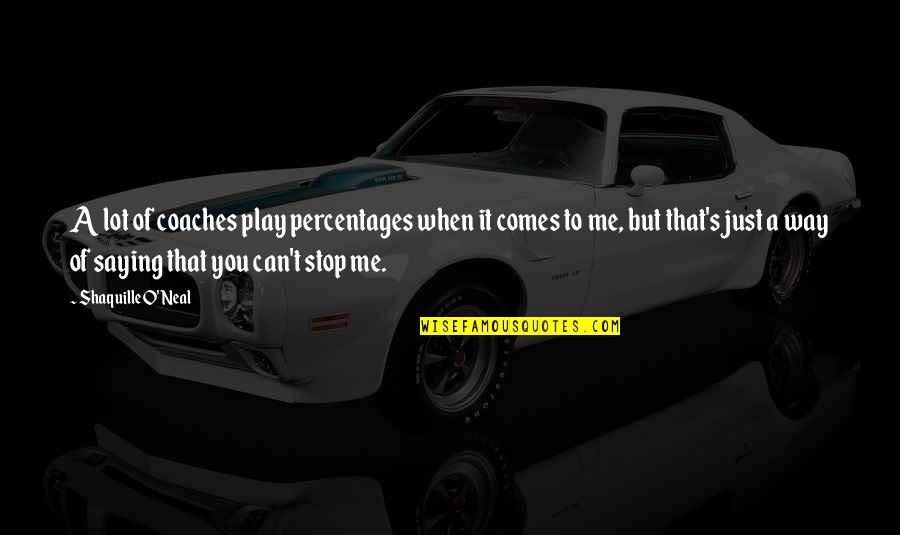 You Can't Play Me Quotes By Shaquille O'Neal: A lot of coaches play percentages when it