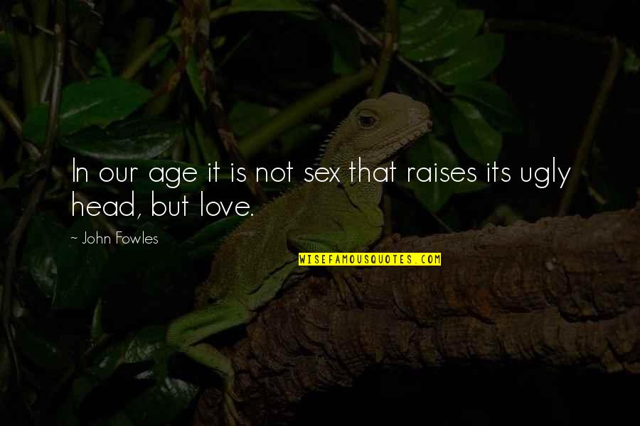 You Cant Please All The People Quotes By John Fowles: In our age it is not sex that