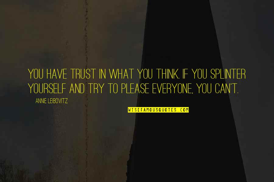 You Can't Please Everyone Quotes By Annie Leibovitz: You have trust in what you think. If
