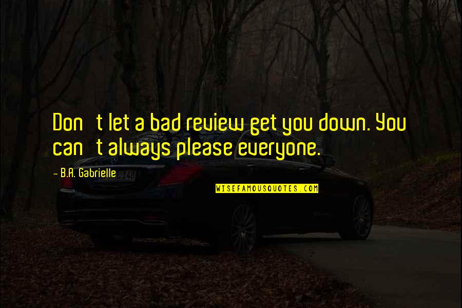 You Can't Please Everyone Quotes By B.A. Gabrielle: Don't let a bad review get you down.