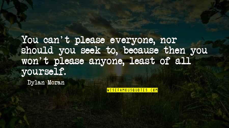 You Can't Please Everyone Quotes By Dylan Moran: You can't please everyone, nor should you seek