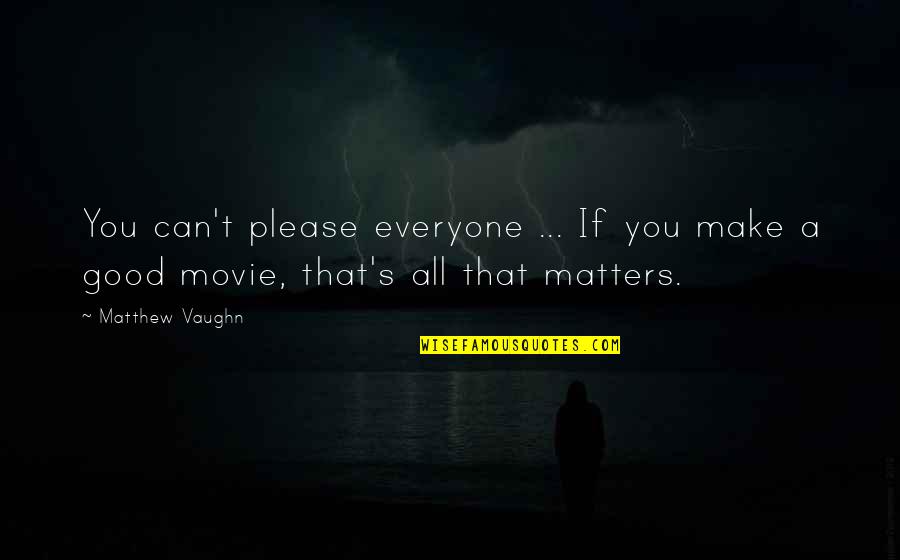 You Can't Please Everyone Quotes By Matthew Vaughn: You can't please everyone ... If you make