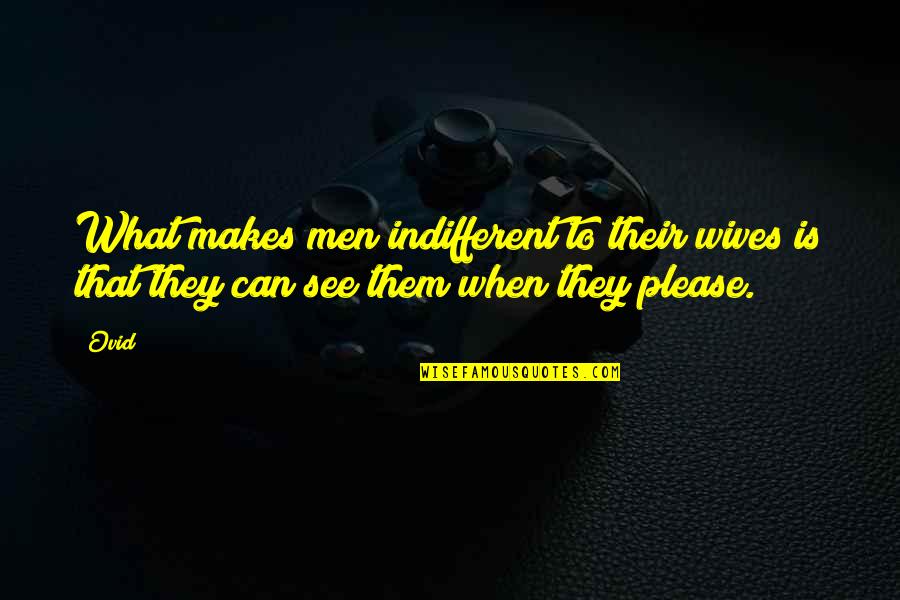 You Can't Please Them All Quotes By Ovid: What makes men indifferent to their wives is