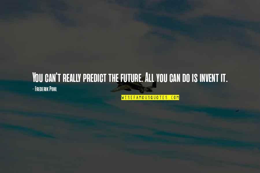 You Can't Predict Quotes By Frederik Pohl: You can't really predict the future. All you