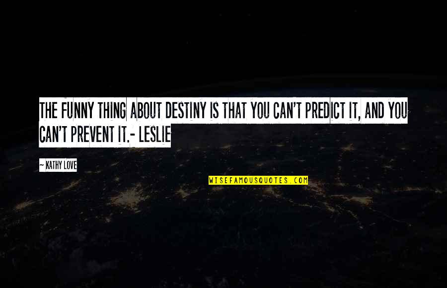 You Can't Predict Quotes By Kathy Love: The funny thing about destiny is that you