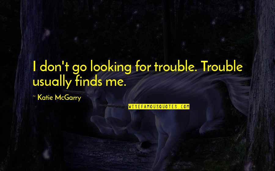 You Cant Reach My Level Quotes By Katie McGarry: I don't go looking for trouble. Trouble usually