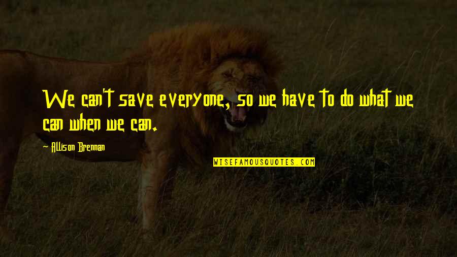 You Can't Save Everyone Quotes By Allison Brennan: We can't save everyone, so we have to