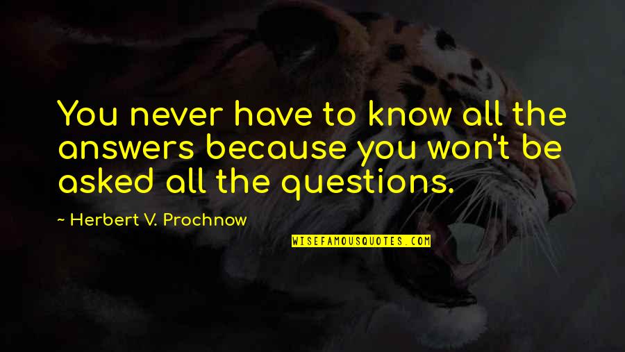 You Can't Save Everyone Quotes By Herbert V. Prochnow: You never have to know all the answers