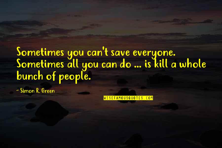 You Can't Save Everyone Quotes By Simon R. Green: Sometimes you can't save everyone. Sometimes all you