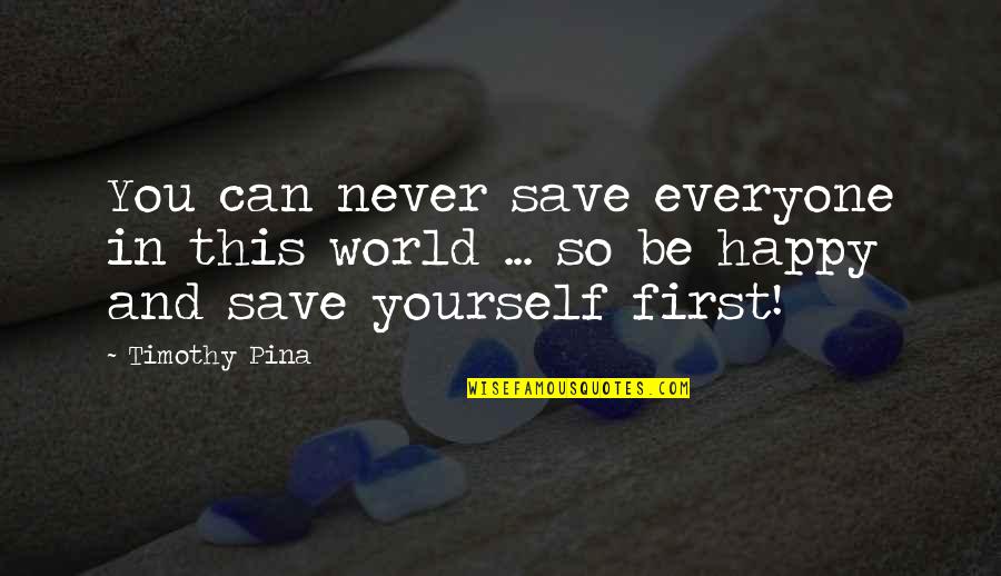 You Can't Save Everyone Quotes By Timothy Pina: You can never save everyone in this world