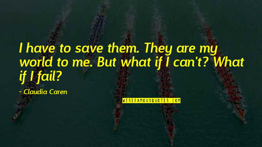 You Can't Save Me Quotes By Claudia Caren: I have to save them. They are my