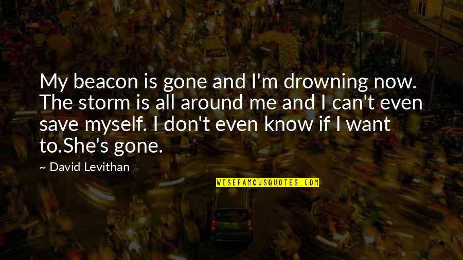 You Can't Save Me Quotes By David Levithan: My beacon is gone and I'm drowning now.