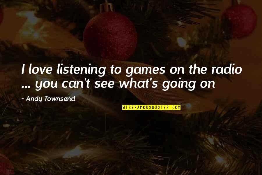 You Can't See Love Quotes By Andy Townsend: I love listening to games on the radio