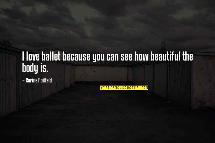 You Can't See Love Quotes By Carine Roitfeld: I love ballet because you can see how