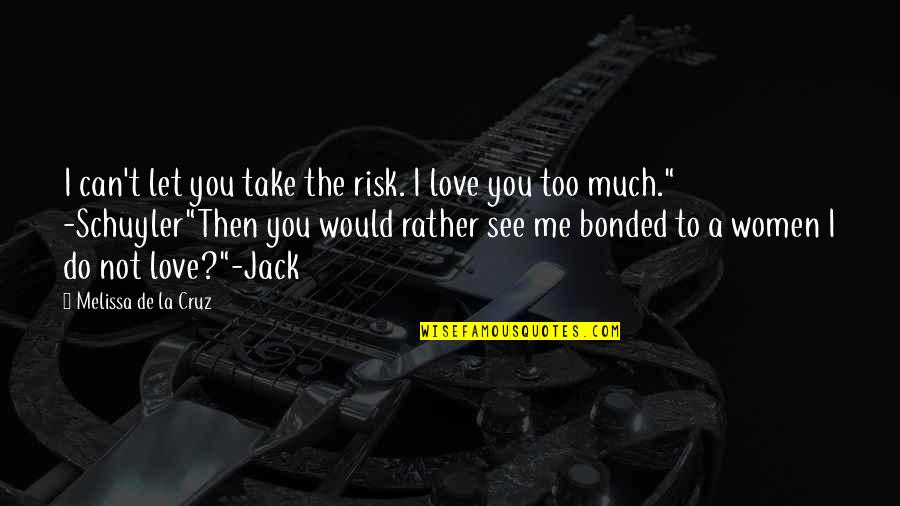 You Can't See Love Quotes By Melissa De La Cruz: I can't let you take the risk. I