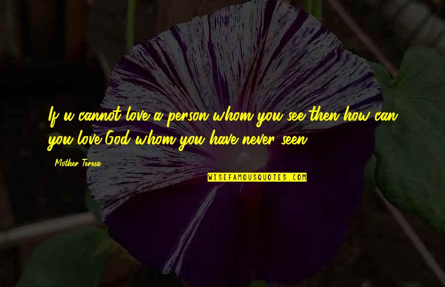 You Can't See Love Quotes By Mother Teresa: If u cannot love a person whom you