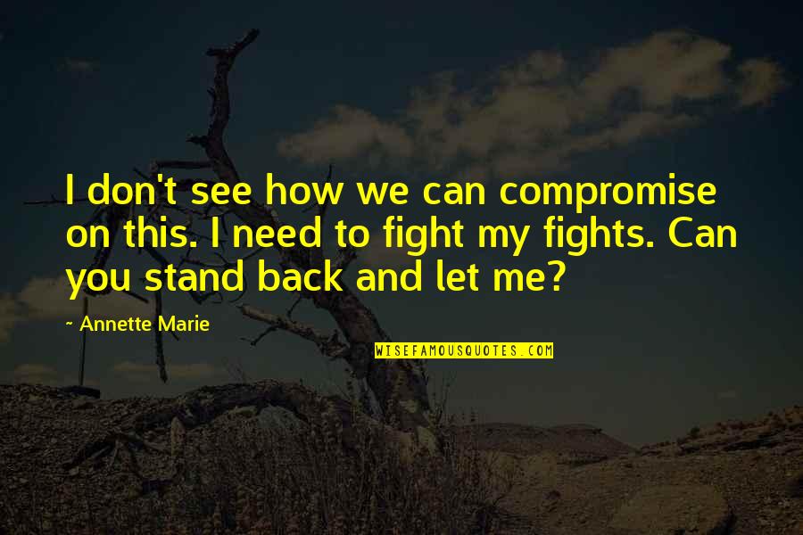 You Can't See Me Quotes By Annette Marie: I don't see how we can compromise on