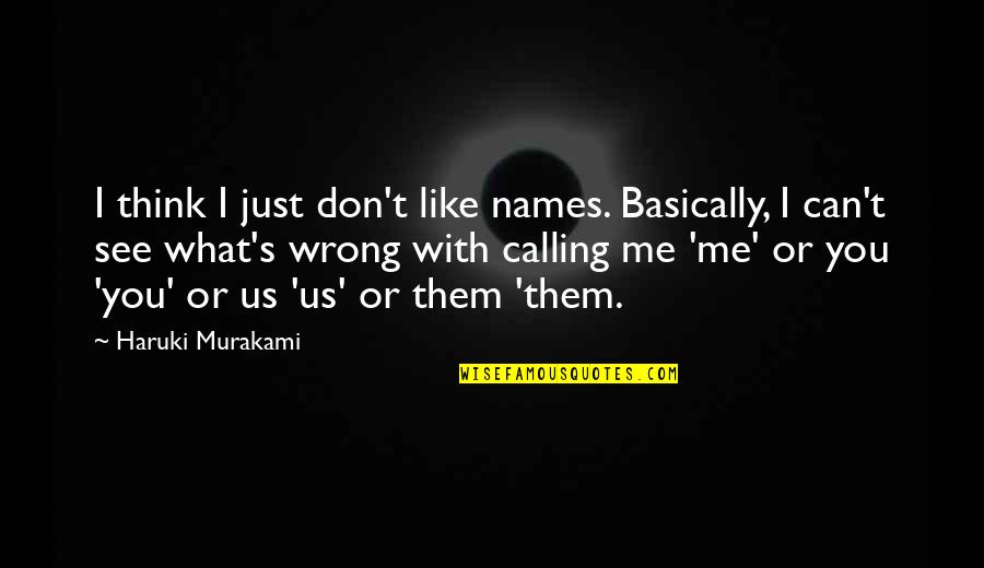 You Can't See Me Quotes By Haruki Murakami: I think I just don't like names. Basically,