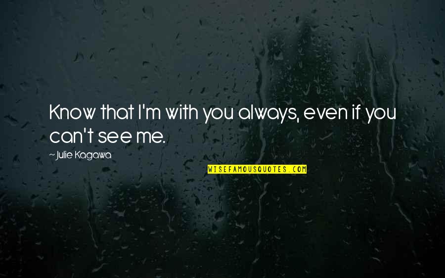 You Can't See Me Quotes By Julie Kagawa: Know that I'm with you always, even if