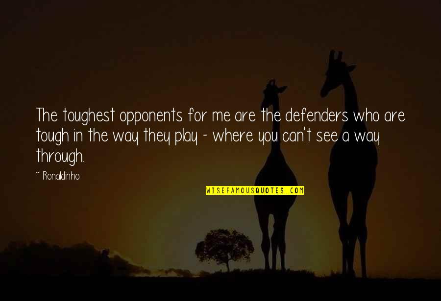 You Can't See Me Quotes By Ronaldinho: The toughest opponents for me are the defenders