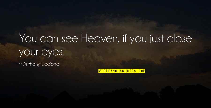 You Can't See My Eyes Quotes By Anthony Liccione: You can see Heaven, if you just close