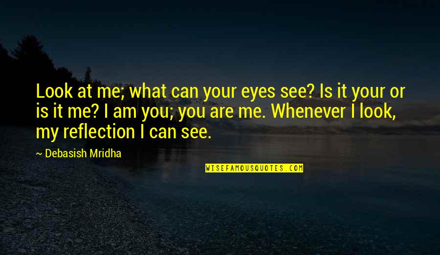 You Can't See My Eyes Quotes By Debasish Mridha: Look at me; what can your eyes see? You Can't See My Eyes Quotes By Debasish Mridha: Look at me; what can your eyes see?