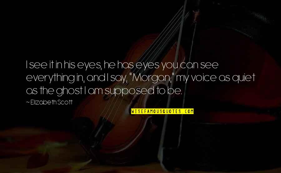 You Can't See My Eyes Quotes By Elizabeth Scott: I see it in his eyes, he has