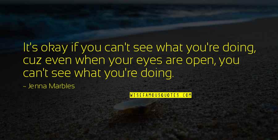 You Can't See My Eyes Quotes By Jenna Marbles: It's okay if you can't see what you're